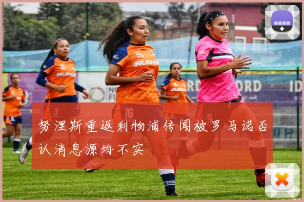 努涅斯重返利物浦传闻被罗马诺否认消息源均不实